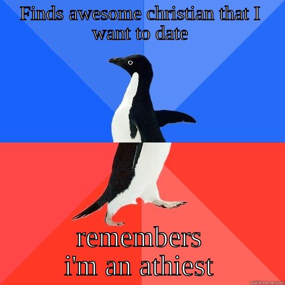 FINDS AWESOME CHRISTIAN THAT I WANT TO DATE REMEMBERS I'M AN ATHIEST Socially Awkward Awesome Penguin