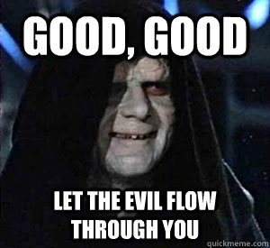 Good, good Let the evil flow through you  Happy Emperor Palpatine