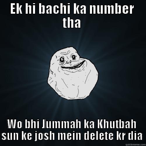 EK HI BACHI KA NUMBER THA WO BHI JUMMAH KA KHUTBAH SUN KE JOSH MEIN DELETE KR DIA Forever Alone