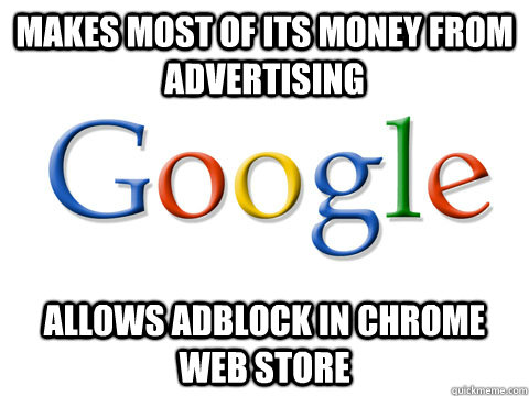 Makes most of its money from advertising Allows adblock in Chrome web store  Good Guy Google