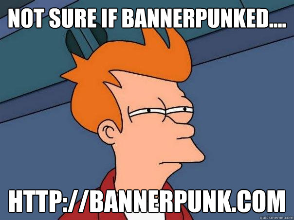 Not sure if bannerpunked.... http://bannerpunk.com  Futurama Fry
