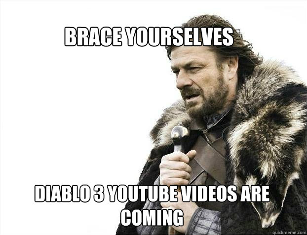 BRACE YOURSELves Diablo 3 youtube videos are coming  BRACE YOURSELF SOLO QUEUE