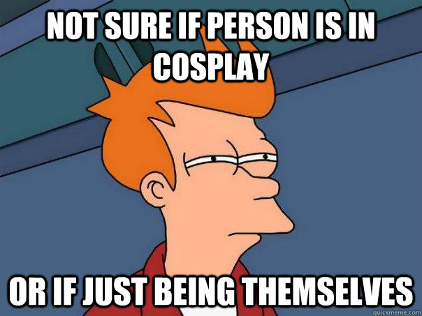 Not sure if person is in cosplay or if just being themselves - Not sure if person is in cosplay or if just being themselves  Futurama Fry