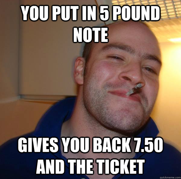 You put in 5 pound note gives you back 7.50 and the ticket - You put in 5 pound note gives you back 7.50 and the ticket  Misc