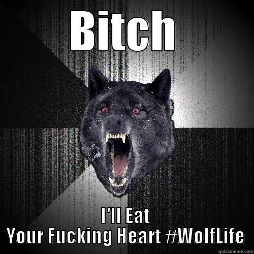 BITCH I'LL EAT YOUR FUCKING HEART #WOLFLIFE Insanity Wolf
