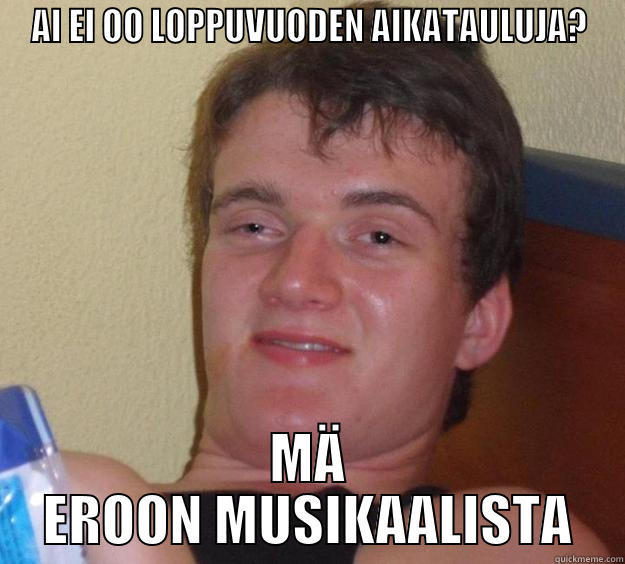 AI EI OO LOPPUVUODEN AIKATAULUJA? MÄ EROON MUSIKAALISTA 10 Guy