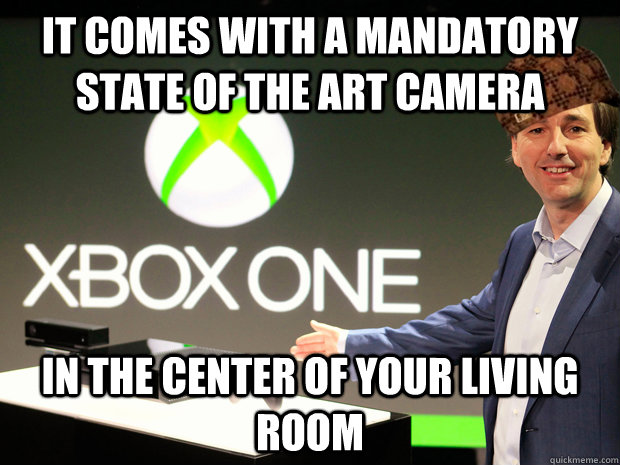 IT COMES WITH A MANDATORY STATE OF THE ART CAMERA IN THE CENTER OF YOUR LIVING ROOM - IT COMES WITH A MANDATORY STATE OF THE ART CAMERA IN THE CENTER OF YOUR LIVING ROOM  Scumbag Xbox One