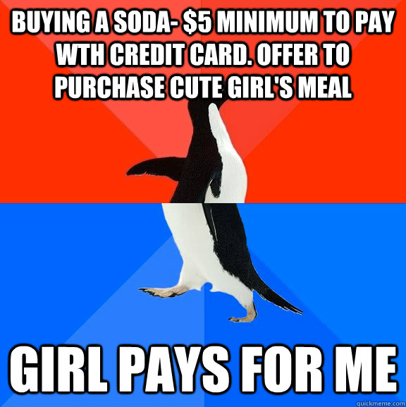 Buying a soda- $5 minimum to pay wth credit card. Offer to purchase cute girl's meal  Girl pays for me   Socially Awesome Awkward Penguin
