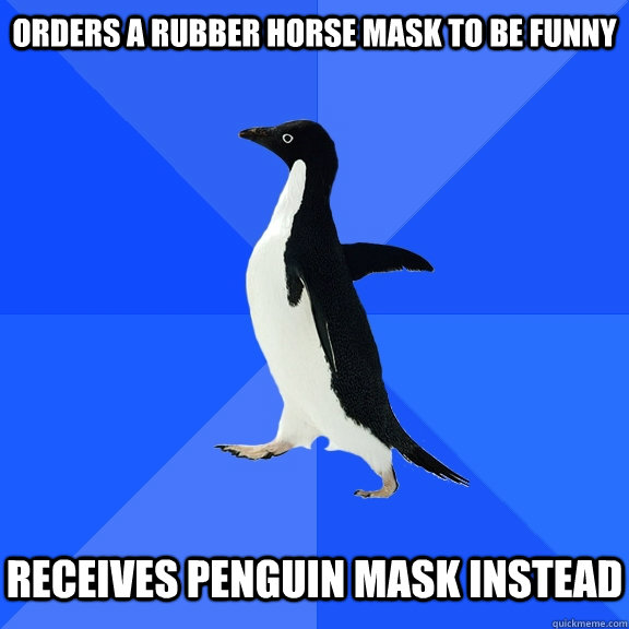 Orders a rubber horse mask to be funny receives penguin mask instead   - Orders a rubber horse mask to be funny receives penguin mask instead    Socially Awkward Penguin