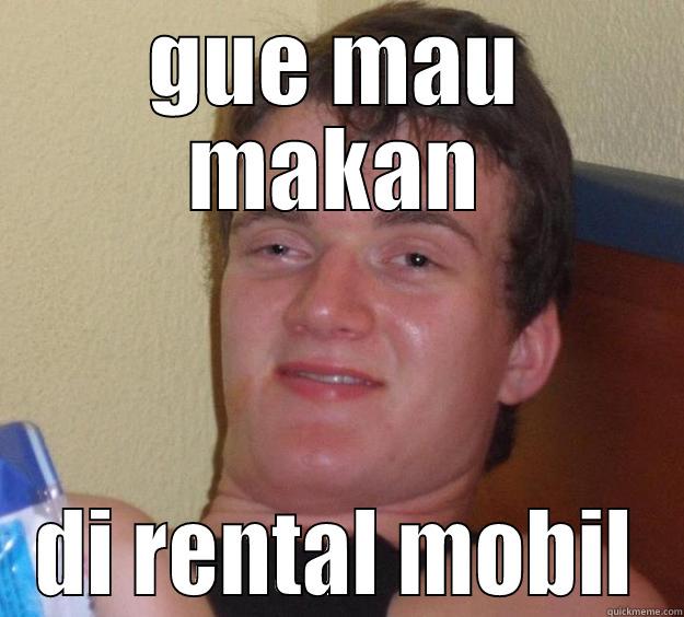 GUE MAU MAKAN DI RENTAL MOBIL 10 Guy