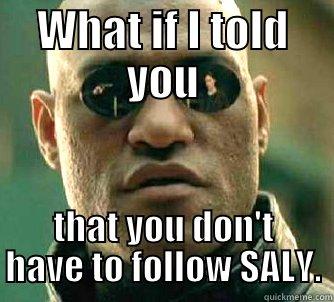 WHAT IF I TOLD YOU THAT YOU DON'T HAVE TO FOLLOW SALY. Matrix Morpheus