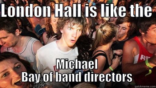 LONDON HALL IS LIKE THE  MICHAEL BAY OF BAND DIRECTORS Sudden Clarity Clarence