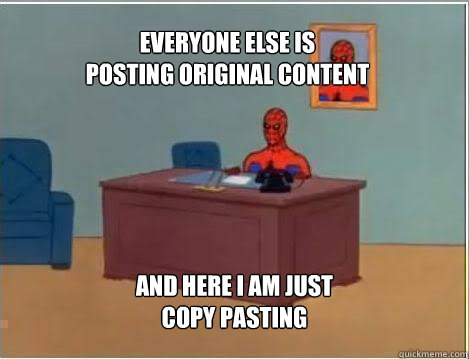 everyone else is 
posting original content And here i am just 
copy pasting  Spiderman