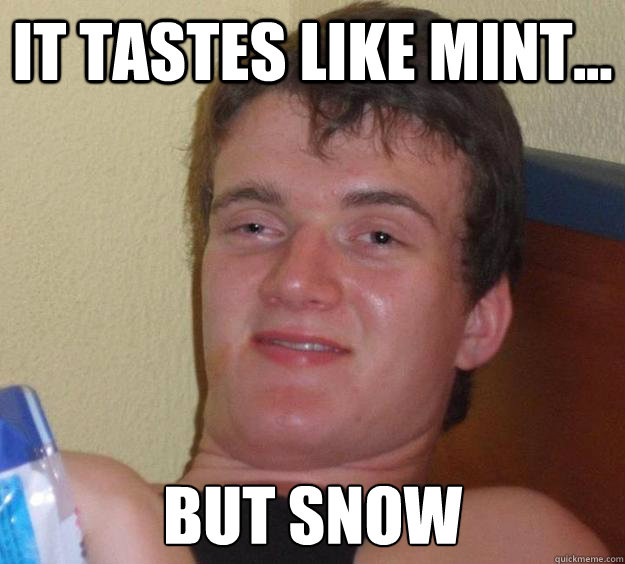 It tastes like mint... but snow - It tastes like mint... but snow  10 Guy
