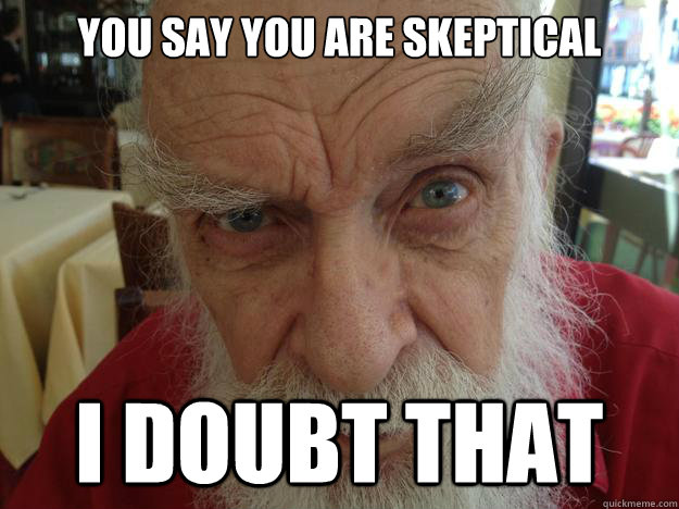 You say you are skeptical I doubt That  James Randi Skeptical Brow