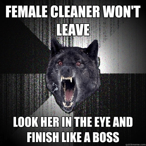Female Cleaner Won't Leave Look Her in the Eye and Finish like a Boss  Insanity Wolf