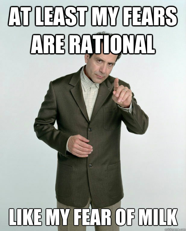 at least my fears are rational like my fear of milk - at least my fears are rational like my fear of milk  adrian monk