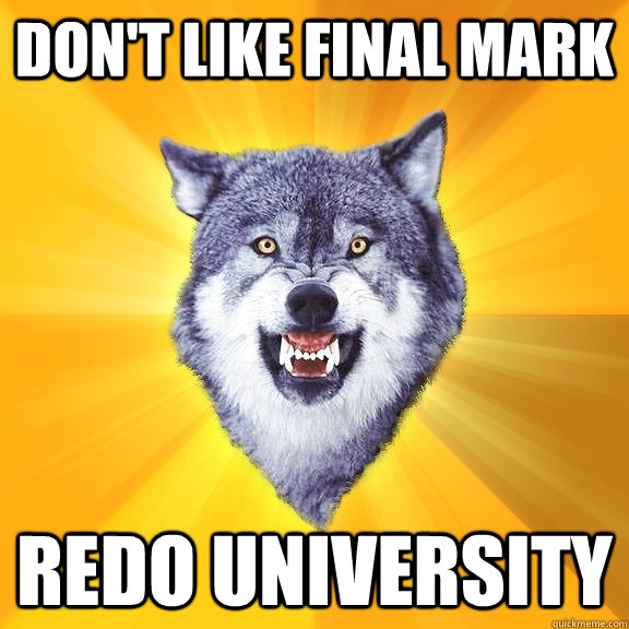 DON'T LIKE FINAL MARK REDO UNIVERSITY  Courage Wolf