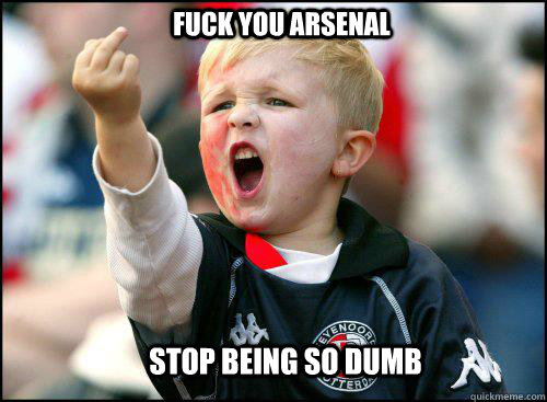 fuck you Arsenal stop being so dumb - fuck you Arsenal stop being so dumb  soccer memes