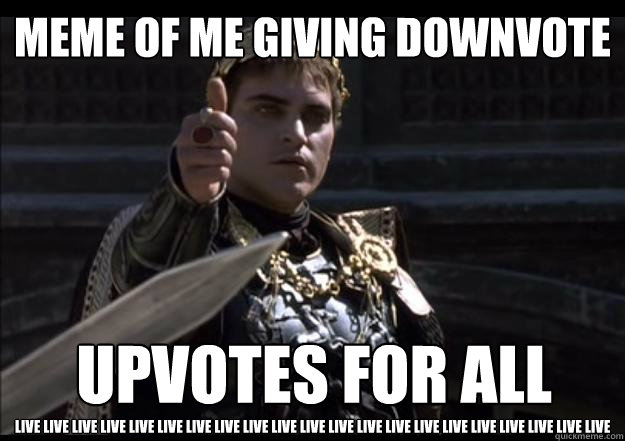 Meme of me giving downvote Live Live Live Live LIVE LIVE LIVE Live Live Live Live Live LIVE LIVE LIVE Live Live Live Live Live LIVE  Upvotes for ALL
 - Meme of me giving downvote Live Live Live Live LIVE LIVE LIVE Live Live Live Live Live LIVE LIVE LIVE Live Live Live Live Live LIVE  Upvotes for ALL
  Upvoting Roman