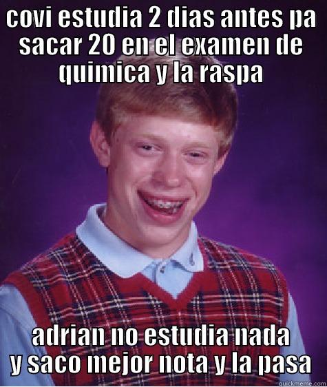 COVI ESTUDIA 2 DIAS ANTES PA SACAR 20 EN EL EXAMEN DE QUIMICA Y LA RASPA ADRIAN NO ESTUDIA NADA Y SACO MEJOR NOTA Y LA PASA Bad Luck Brian