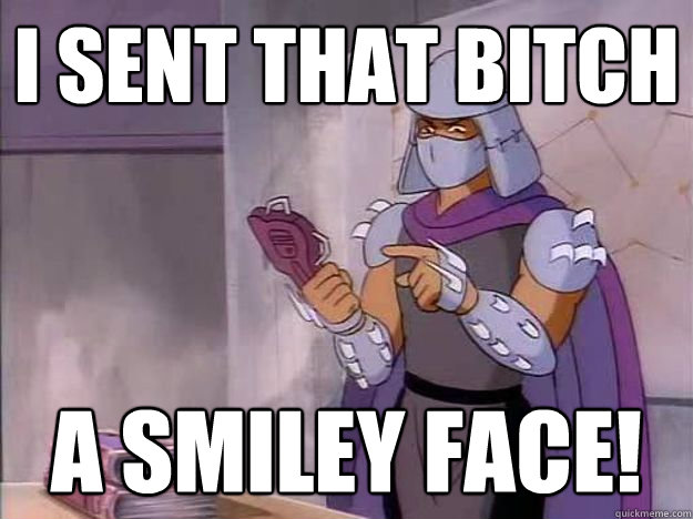 I SENT THAT BITCH A SMILEY FACE!  80s Shredder