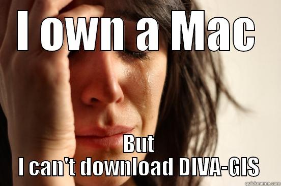 I OWN A MAC BUT I CAN'T DOWNLOAD DIVA-GIS First World Problems