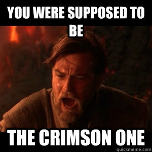 You Were Supposed To Be The Crimson One  You were the chosen one