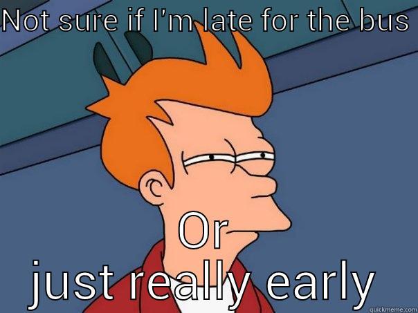 NOT SURE IF I'M LATE FOR THE BUS OR JUST REALLY EARLY Futurama Fry