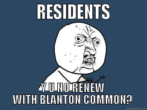           RESIDENTS          Y U NO RENEW WITH BLANTON COMMON? Y U No