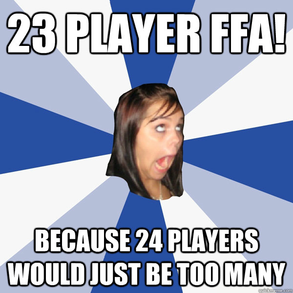 23 Player ffa! Because 24 players would just be too many - 23 Player ffa! Because 24 players would just be too many  Annoying Facebook Girl