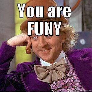 YOU ARE FUNY  Condescending Wonka