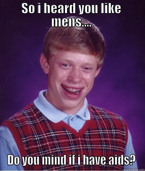 SO I HEARD YOU LIKE MENS.... DO YOU MIND IF I HAVE AIDS? Bad Luck Brian