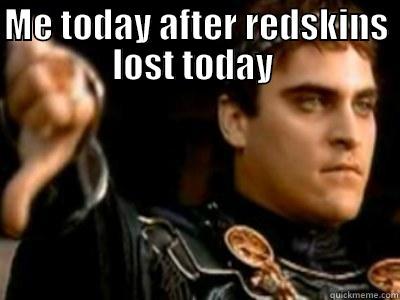 Redskins unhappy fan - ME TODAY AFTER REDSKINS LOST TODAY   Downvoting Roman