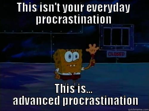 THIS ISN'T YOUR EVERYDAY PROCRASTINATION THIS IS...   ADVANCED PROCRASTINATION Misc