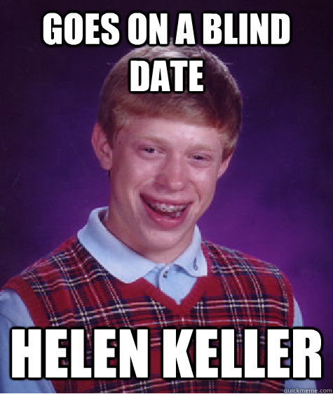 Goes on a blind date Helen Keller - Goes on a blind date Helen Keller  Misc