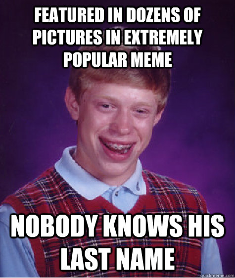 featured in dozens of pictures in extremely popular meme nobody knows his last name  Bad Luck Brian