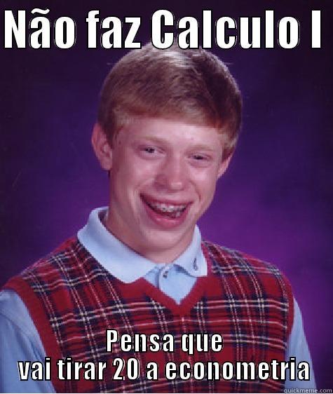 NÃO FAZ CALCULO I  PENSA QUE VAI TIRAR 20 A ECONOMETRIA Bad Luck Brian