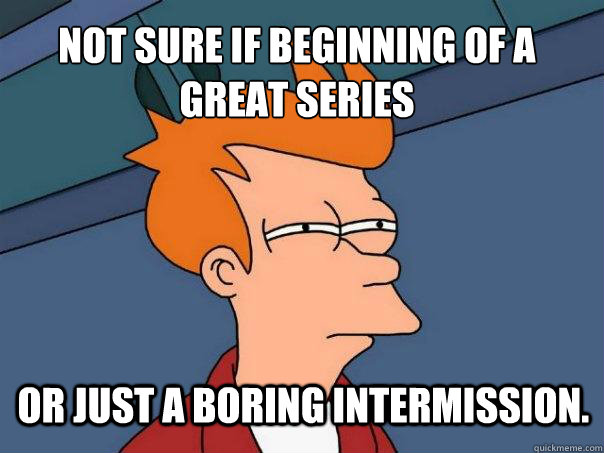 Not sure if beginning of a great series or just a boring intermission.  Futurama Fry