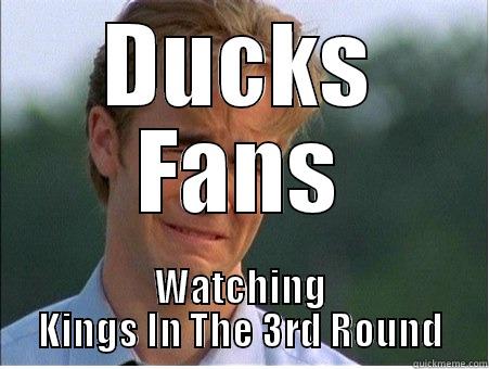 DUCKS FANS WATCHING KINGS IN THE 3RD ROUND 1990s Problems