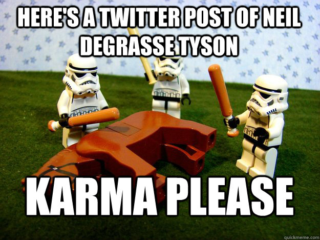 Here's a Twitter post of Neil DeGrasse Tyson Karma Please  Beating Dead Horse Stormtroopers