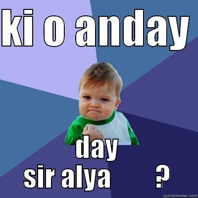 KI O ANDAY  DAY SIR ALYA        ? Success Kid