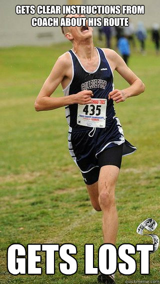 Gets clear instructions from coach about his route Gets Lost  Freshman Cross Country Runner