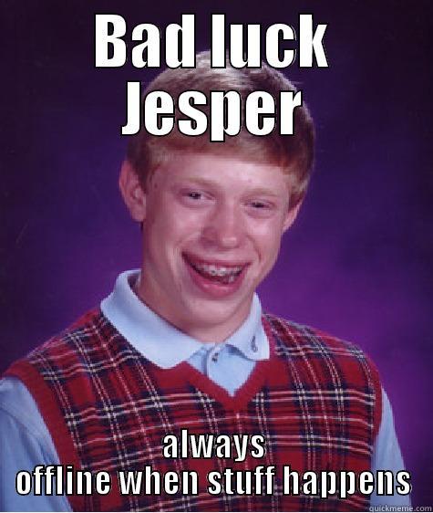 BAD LUCK JESPER ALWAYS OFFLINE WHEN STUFF HAPPENS Bad Luck Brian
