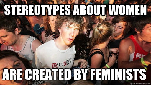 Stereotypes about women Are created by feminists   Sudden Clarity Clarence