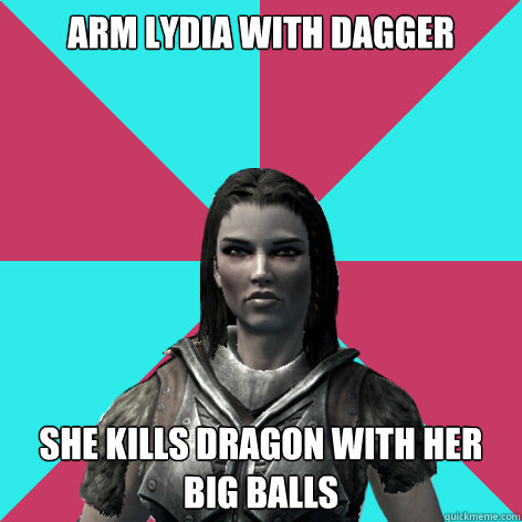 Arm Lydia with dagger She kills dragon with her big balls  