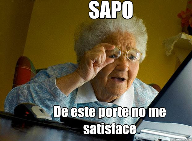 SAPO De este porte no me satisface  Grandma finds the Internet