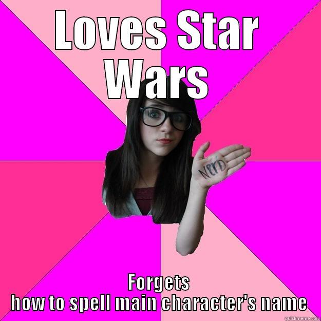 Wannabe nerd - LOVES STAR WARS FORGETS HOW TO SPELL MAIN CHARACTER'S NAME Idiot Nerd Girl