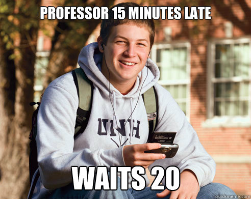 professor 15 minutes late waits 20  College Freshman