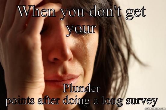 WHEN YOU DON'T GET YOUR PLUNDER POINTS AFTER DOING A LONG SURVEY First World Problems